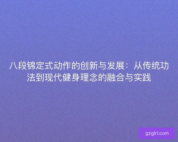 八段锦定式动作的创新与发展：从传统功法到现代健身理念的融合与实践